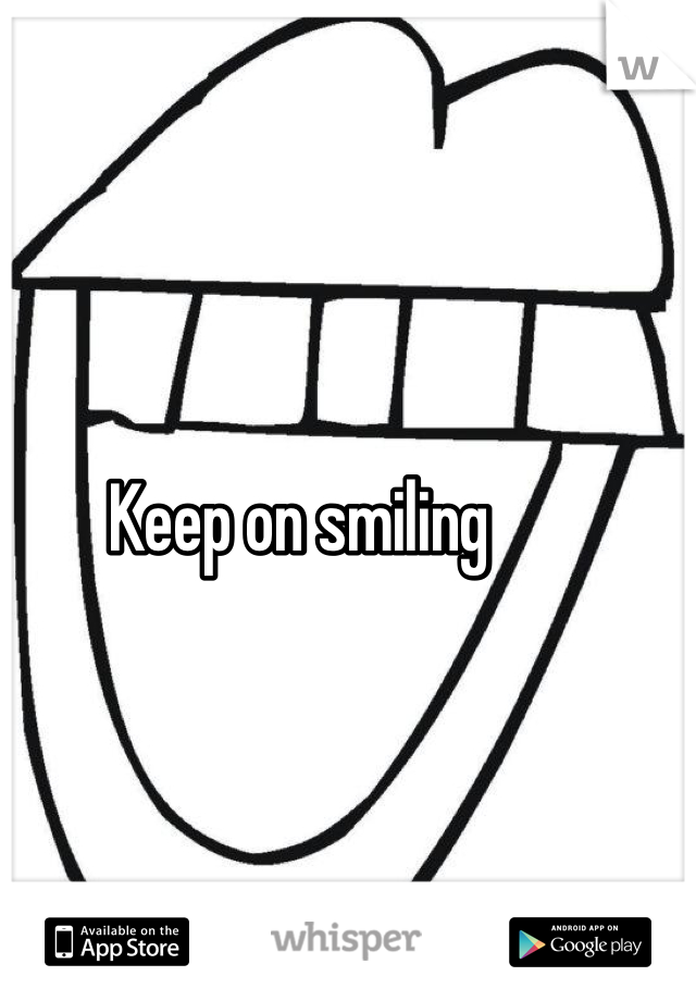 Keep on smiling