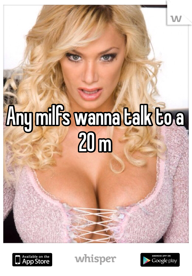 Any milfs wanna talk to a 20 m 