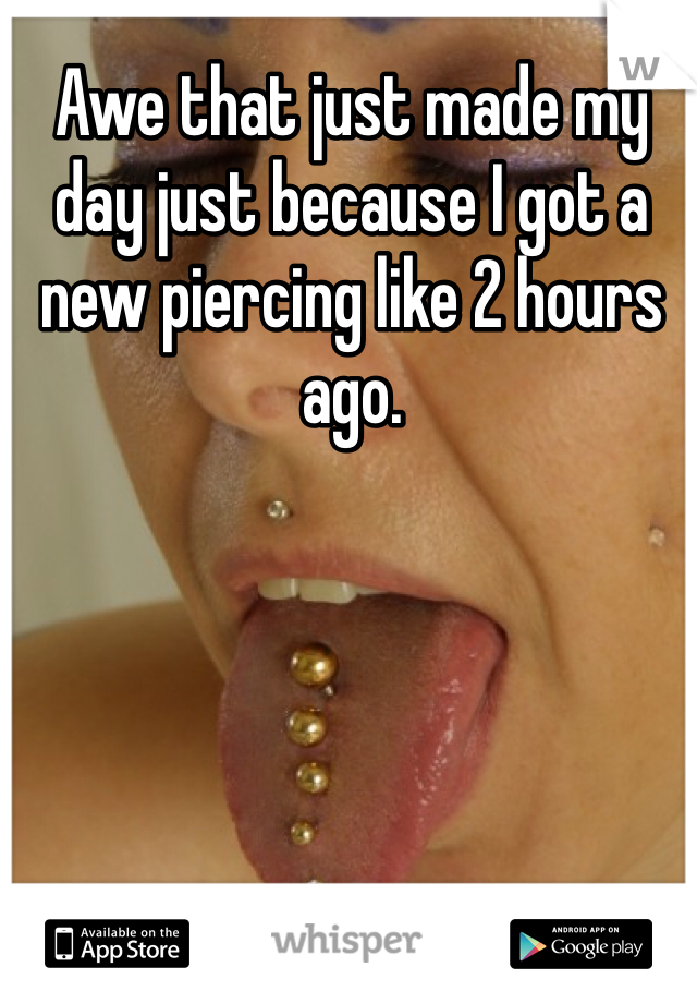 Awe that just made my day just because I got a new piercing like 2 hours ago. 