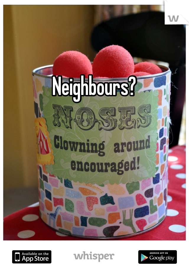 Neighbours?
