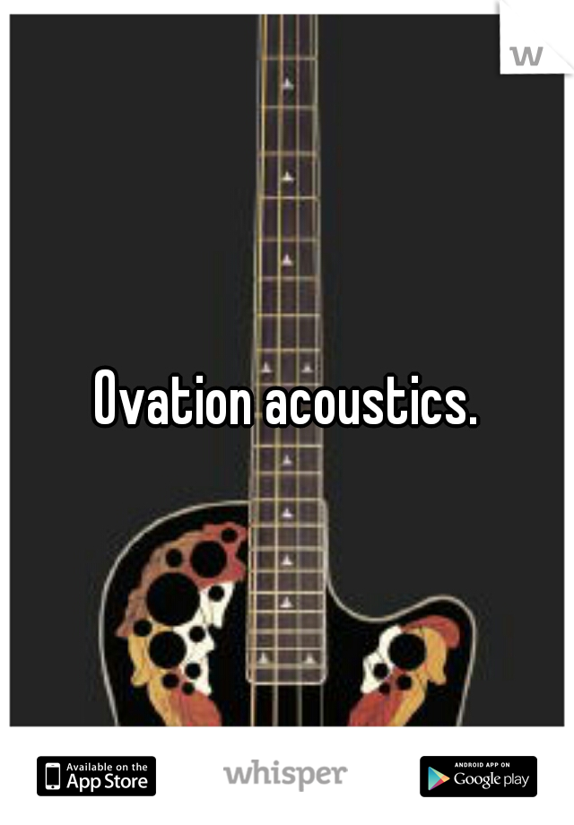 Ovation acoustics.