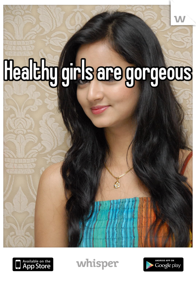 Healthy girls are gorgeous