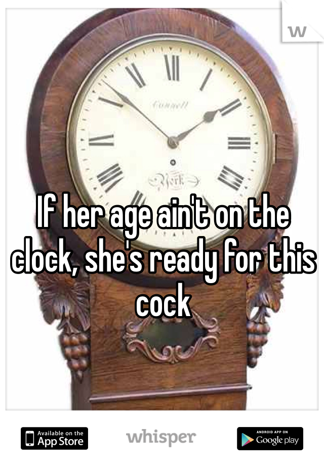 If her age ain't on the clock, she's ready for this cock