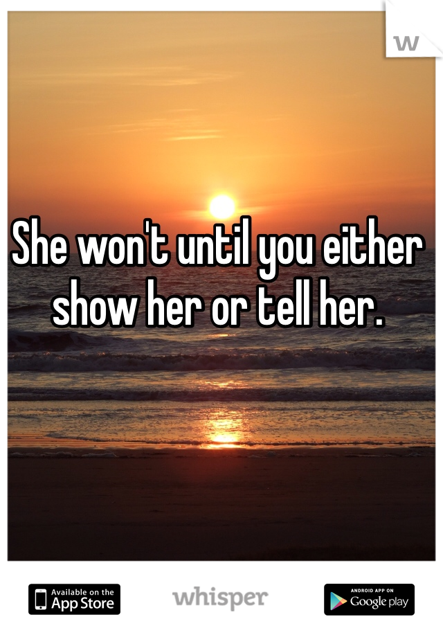 She won't until you either show her or tell her. 