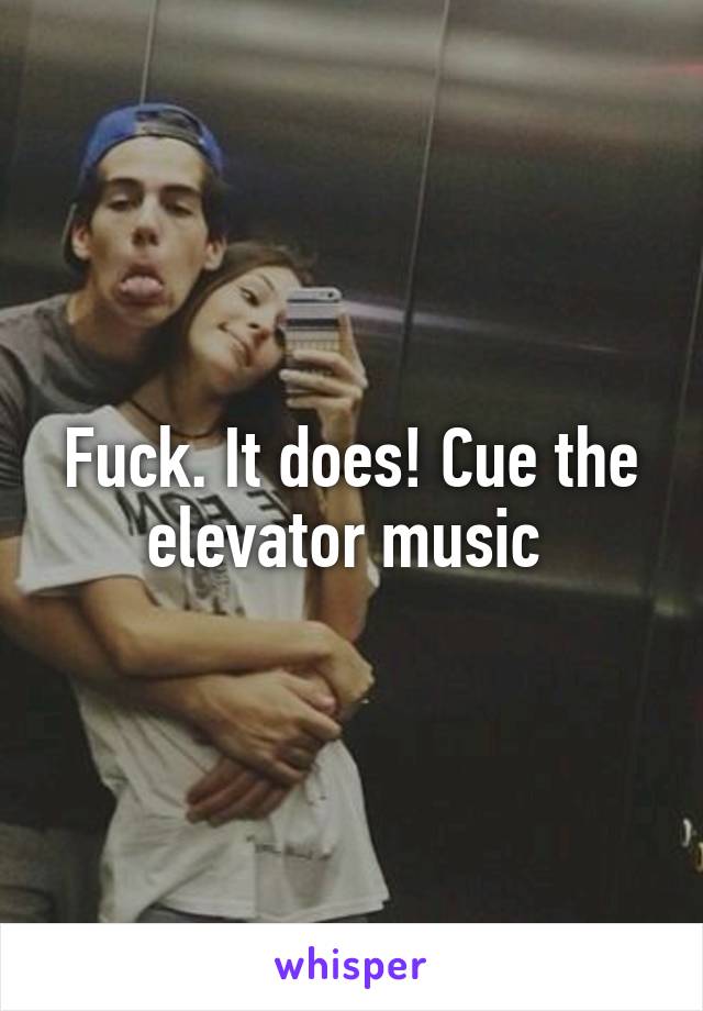 Fuck. It does! Cue the elevator music 