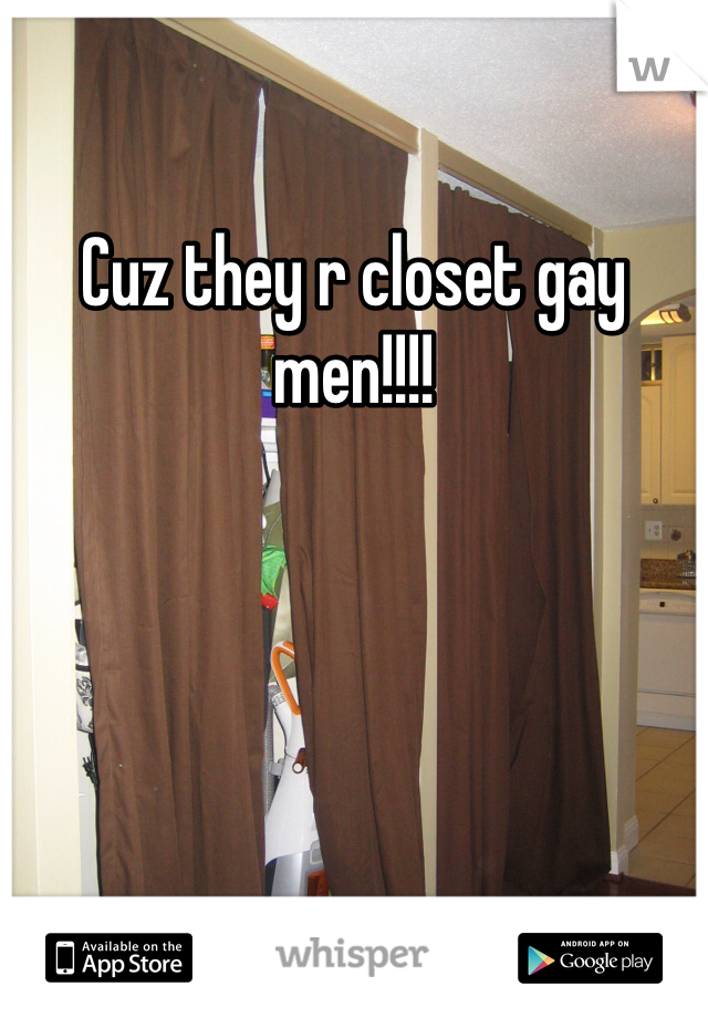 Cuz they r closet gay men!!!!