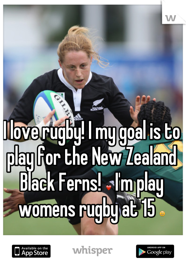 I love rugby! I my goal is to play for the New Zealand Black Ferns! ❤ I'm play womens rugby at 15 😃