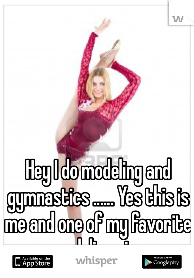 Hey I do modeling and gymnastics ...... Yes this is me and one of my favorite modeling pics