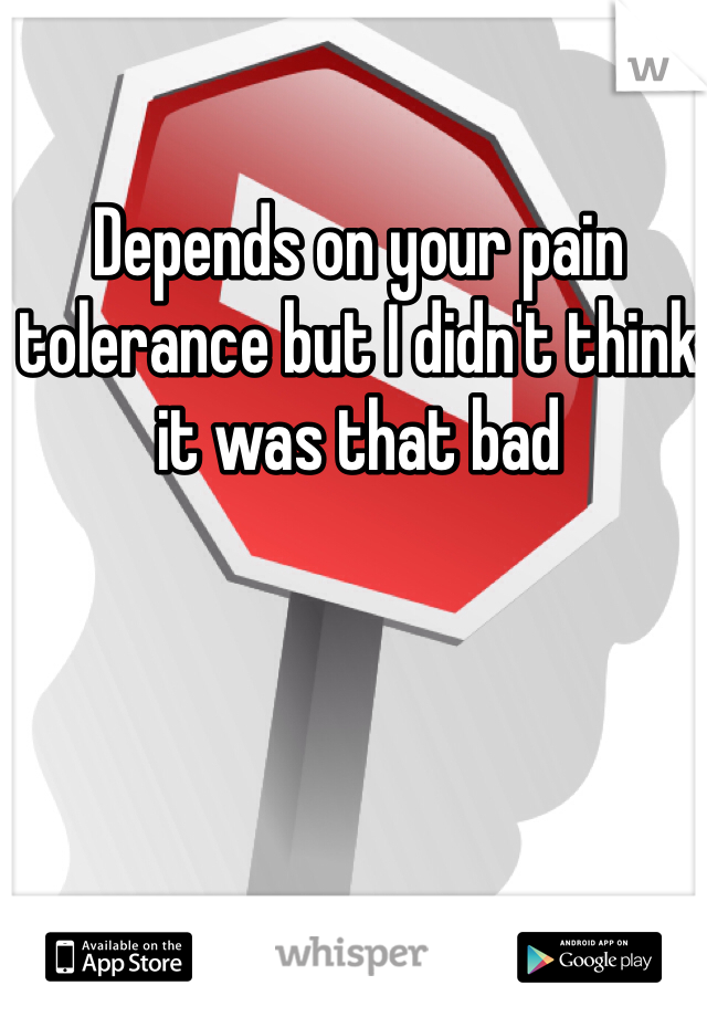 Depends on your pain tolerance but I didn't think it was that bad