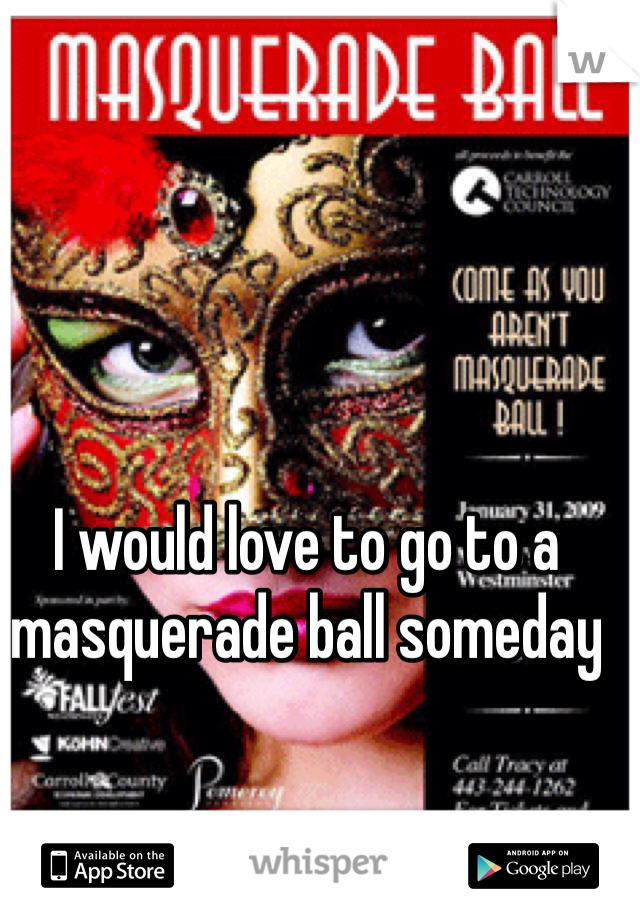 I would love to go to a masquerade ball someday