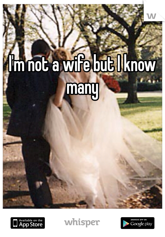 I'm not a wife but I know many