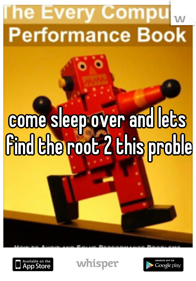 come sleep over and lets find the root 2 this problem