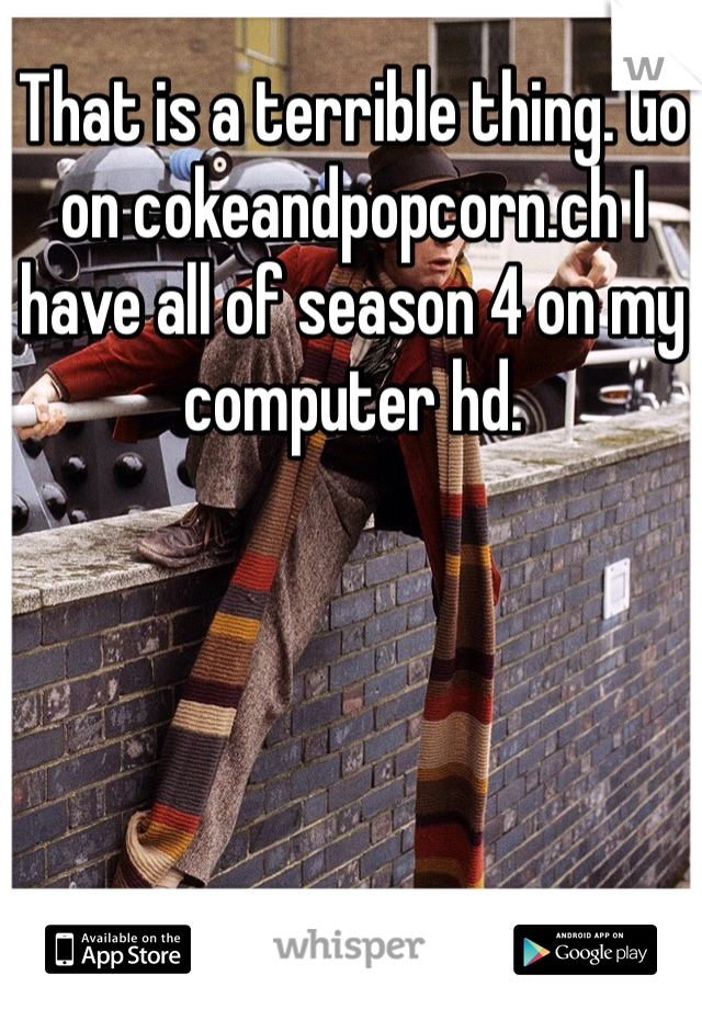 That is a terrible thing. Go on cokeandpopcorn.ch I have all of season 4 on my computer hd. 