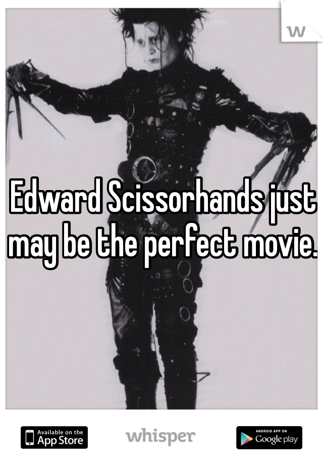 Edward Scissorhands just may be the perfect movie. 