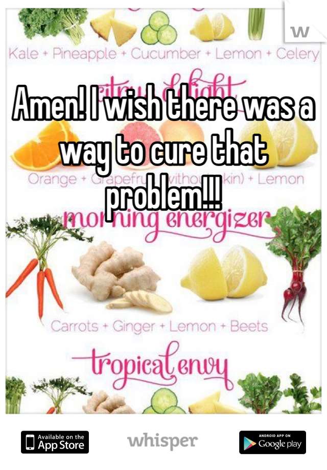 Amen! I wish there was a way to cure that problem!!! 
