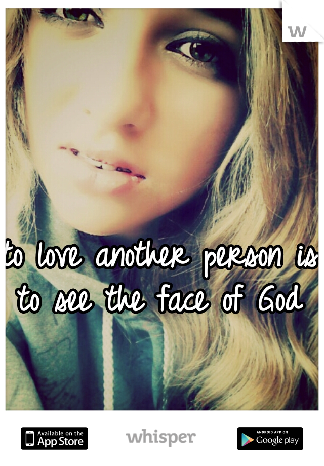 to love another person is to see the face of God 