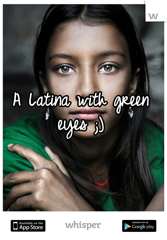 A Latina with green eyes ;) 
