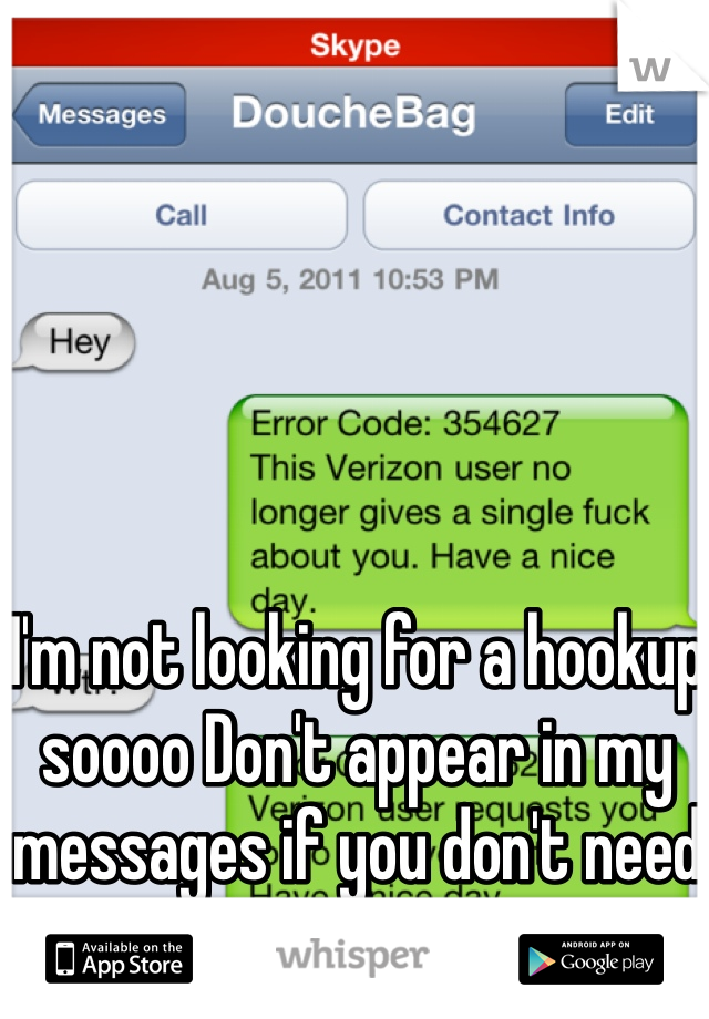 I'm not looking for a hookup soooo Don't appear in my messages if you don't need advice, simple.