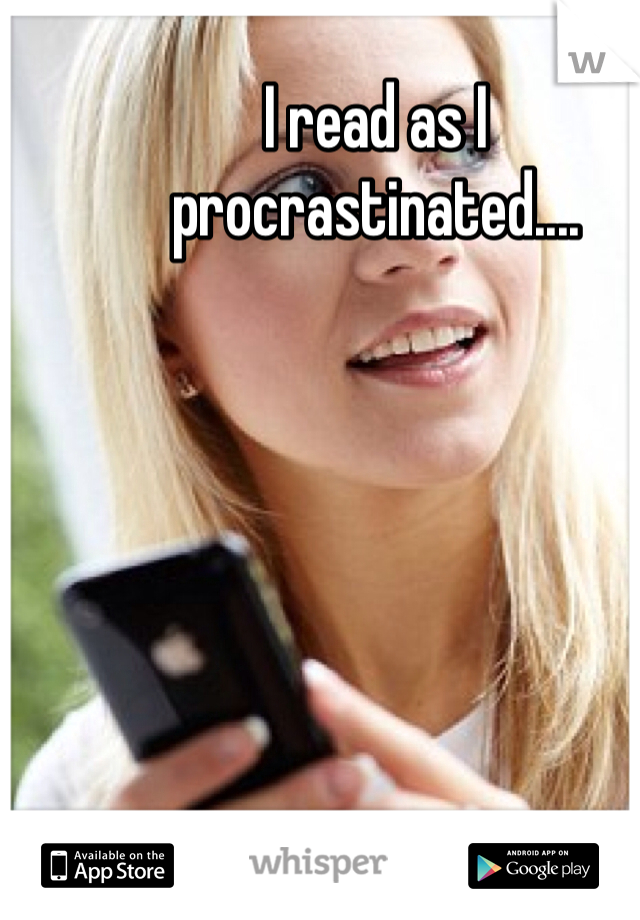 I read as I procrastinated....