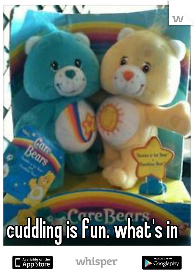 cuddling is fun. what's in may?