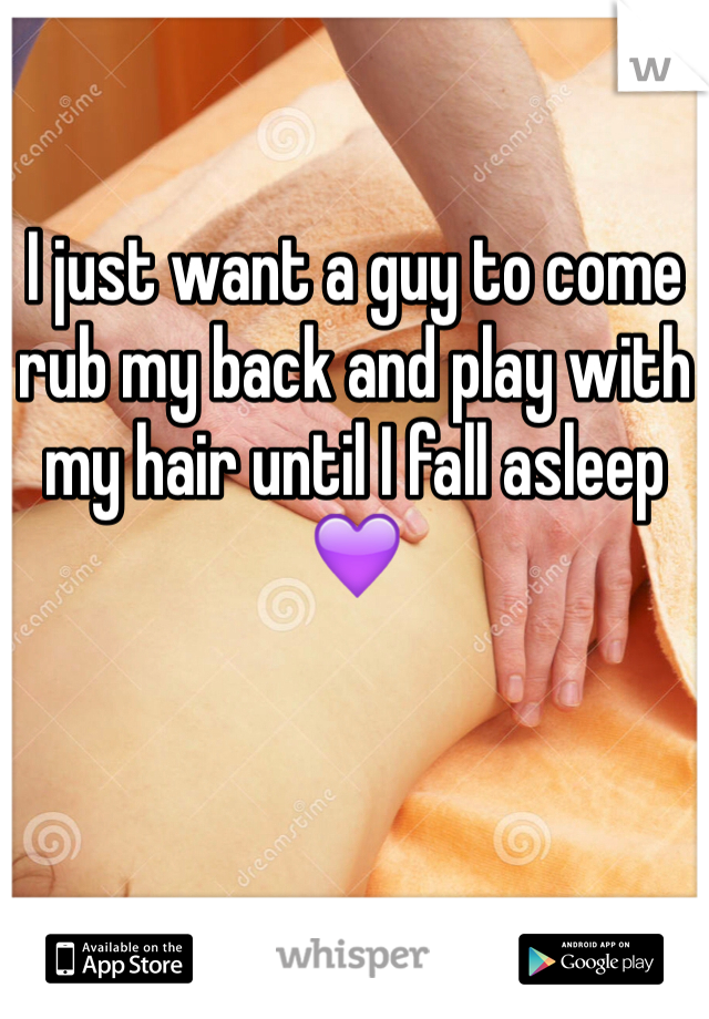 I just want a guy to come rub my back and play with my hair until I fall asleep 💜