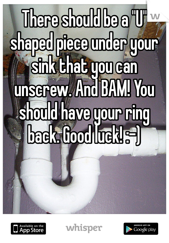There should be a "U" shaped piece under your sink that you can unscrew. And BAM! You should have your ring back. Good luck! :-)