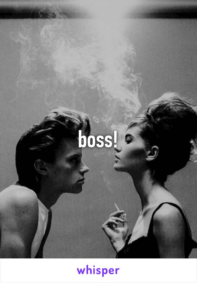 boss!
