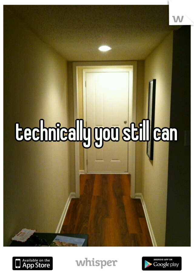 technically you still can