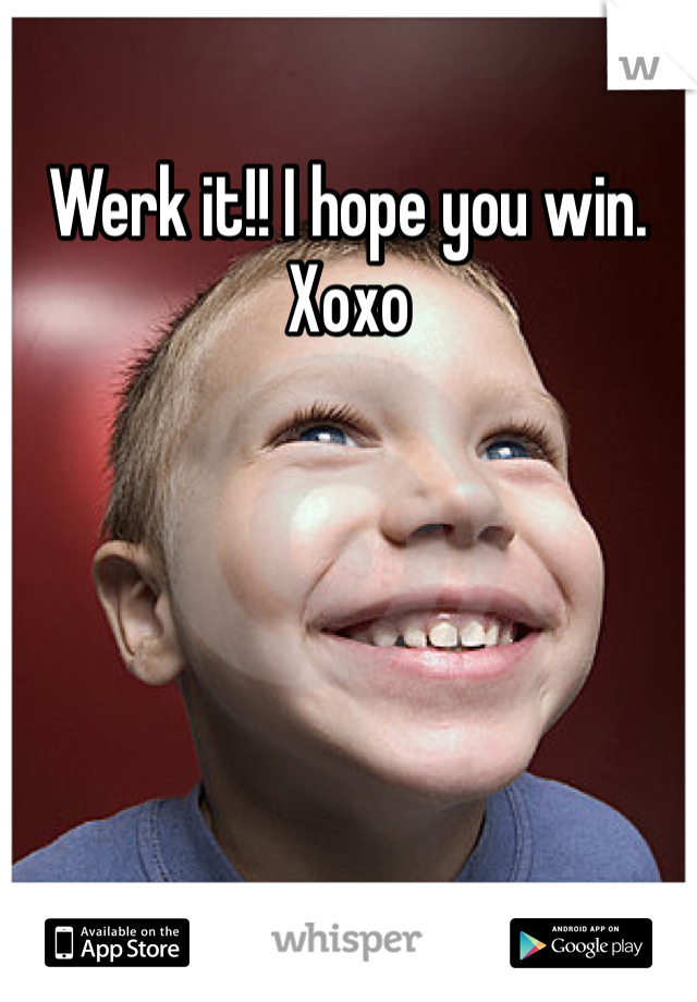 Werk it!! I hope you win. Xoxo
