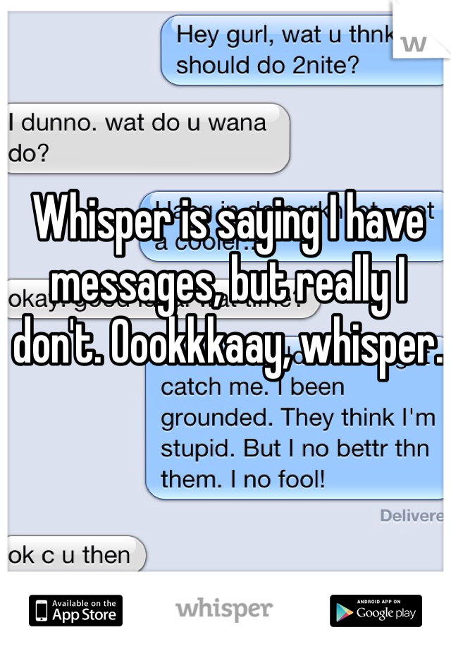 Whisper is saying I have messages, but really I don't. Oookkkaay, whisper.