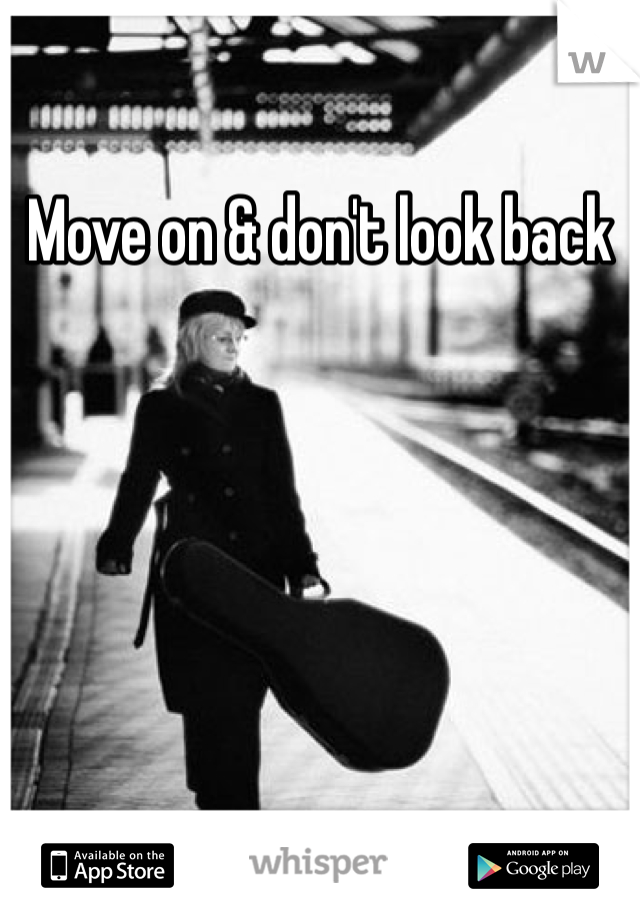 Move on & don't look back