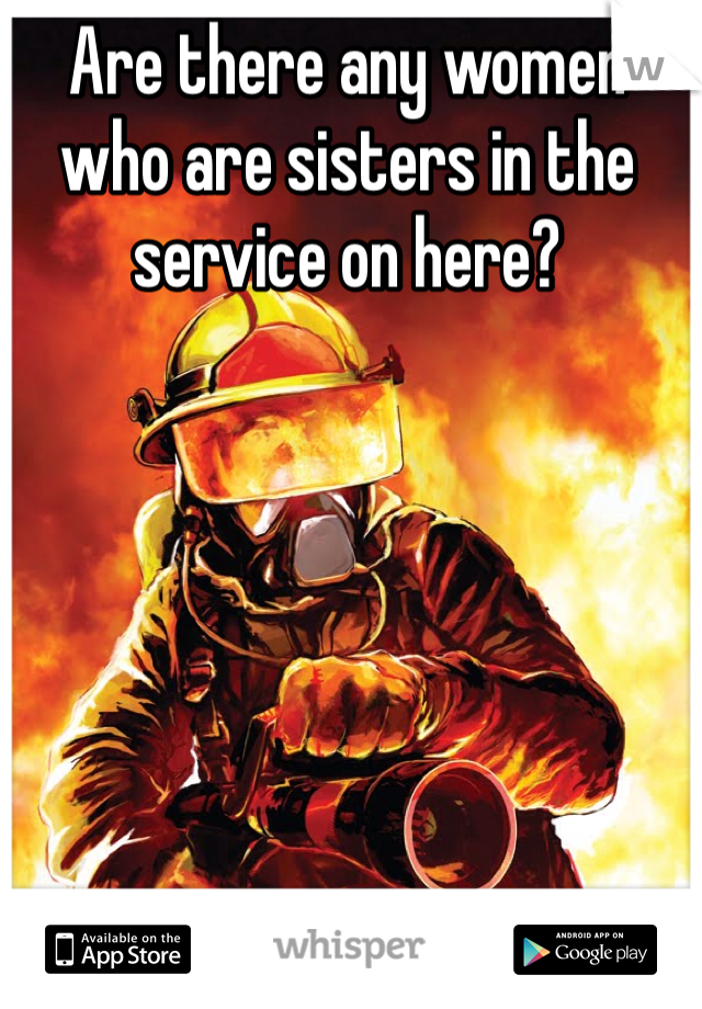 Are there any women who are sisters in the service on here?