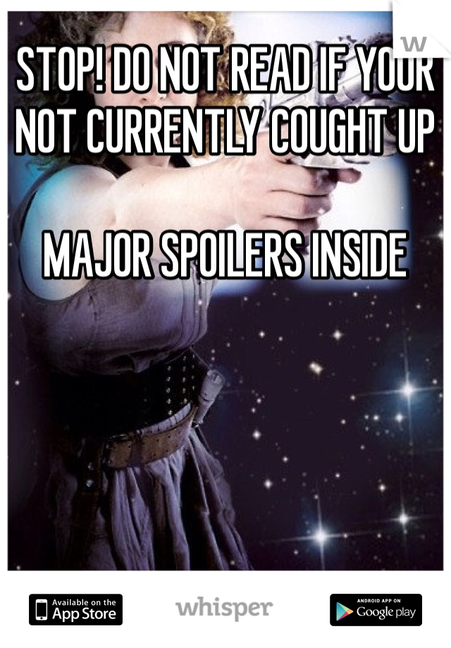 STOP! DO NOT READ IF YOUR NOT CURRENTLY COUGHT UP

MAJOR SPOILERS INSIDE