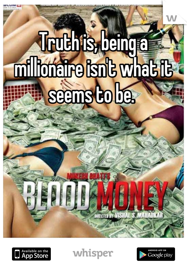 Truth is, being a millionaire isn't what it seems to be. 