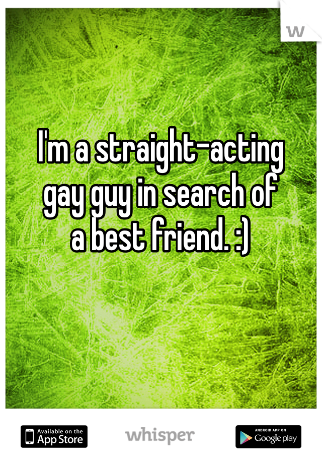 

I'm a straight-acting 
gay guy in search of
a best friend. :)