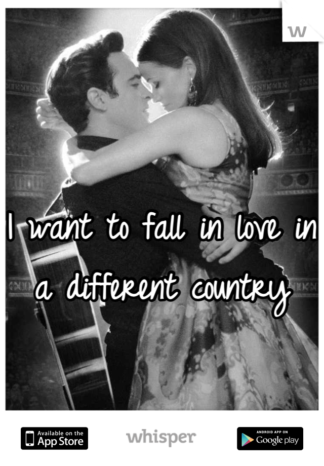 I want to fall in love in a different country