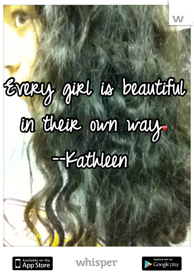 Every girl is beautiful in their own way❤
--Kathleen 