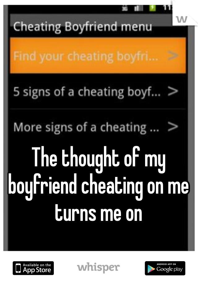 The thought of my boyfriend cheating on me turns me on