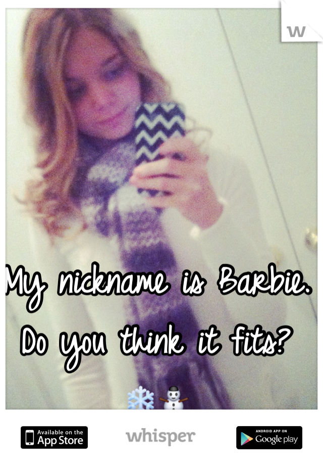 My nickname is Barbie. Do you think it fits? 
❄️⛄️