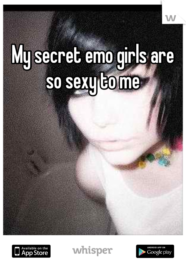 My secret emo girls are so sexy to me
