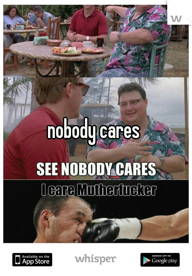 nobody cares 
