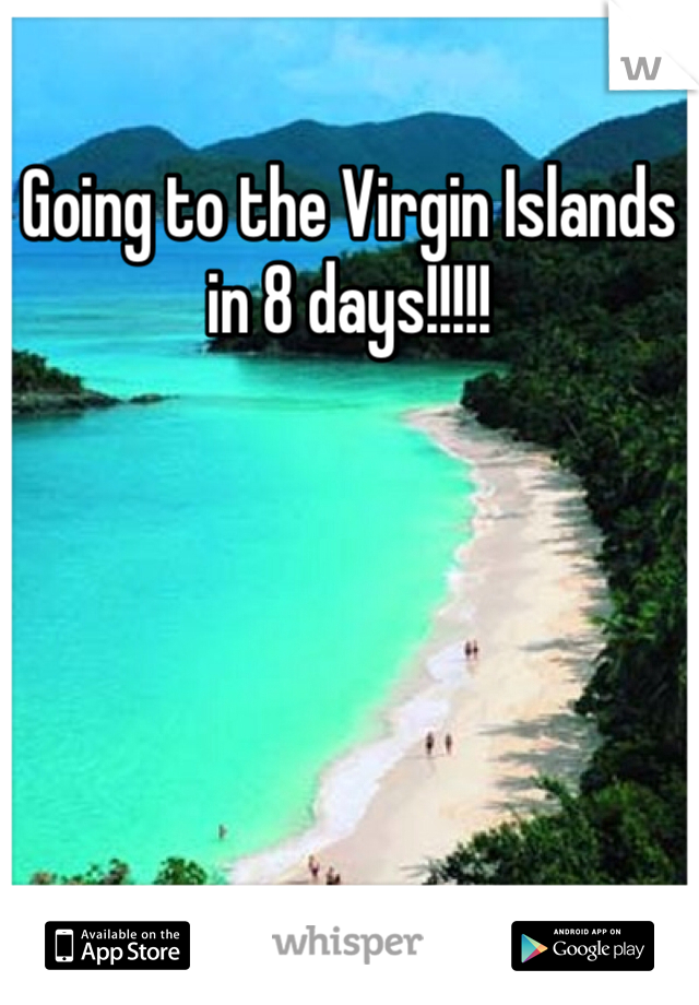 Going to the Virgin Islands in 8 days!!!!!