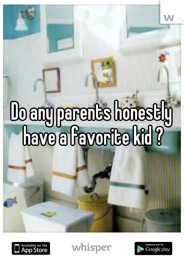 Do any parents honestly have a favorite kid ?