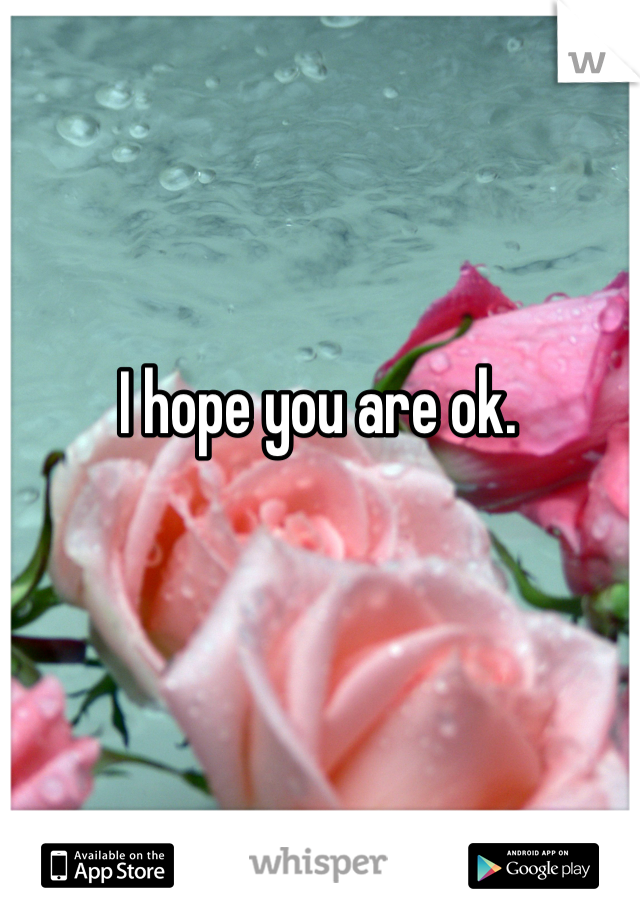 I hope you are ok.