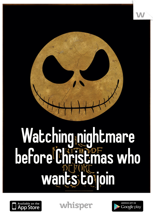 Watching nightmare before Christmas who wants to join 