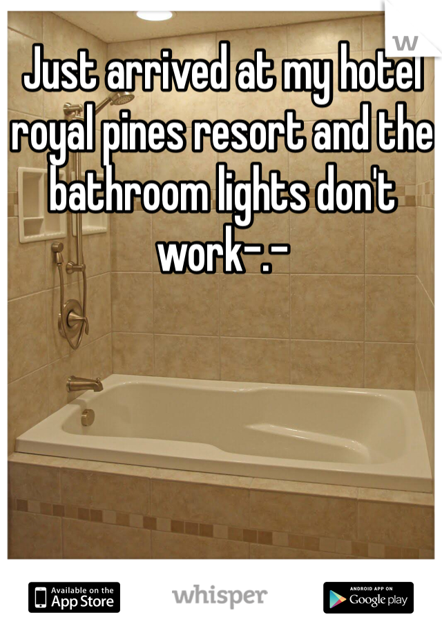 Just arrived at my hotel royal pines resort and the bathroom lights don't work-.- 