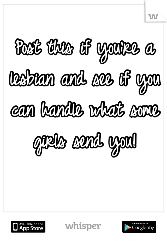 Post this if you're a lesbian and see if you can handle what some girls send you! 