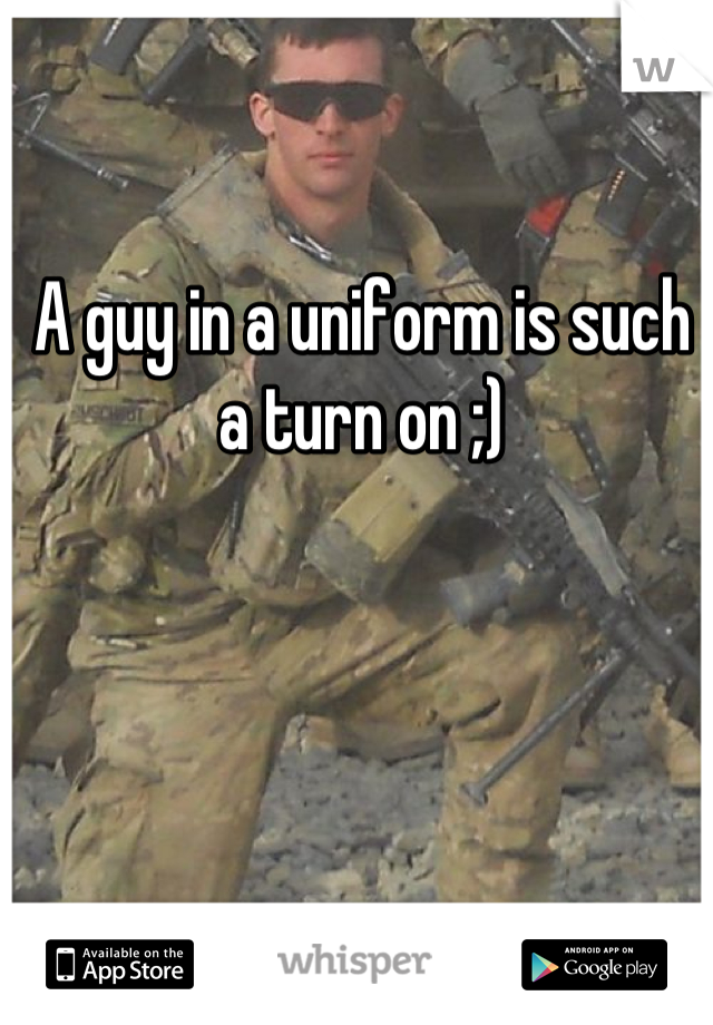 A guy in a uniform is such a turn on ;)