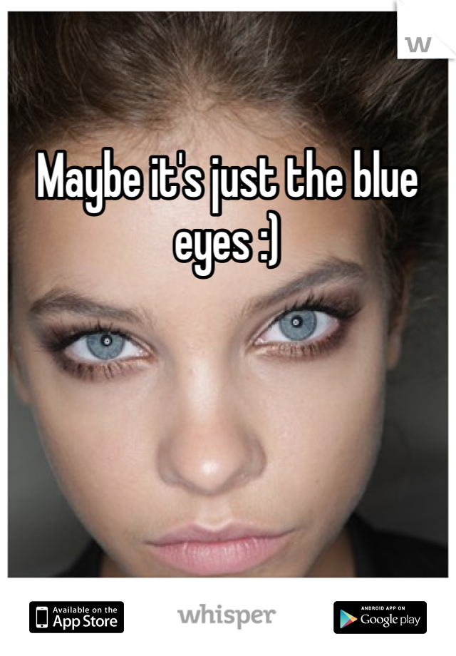 Maybe it's just the blue eyes :)