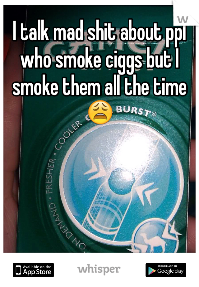 I talk mad shit about ppl who smoke ciggs but I smoke them all the time 😩 